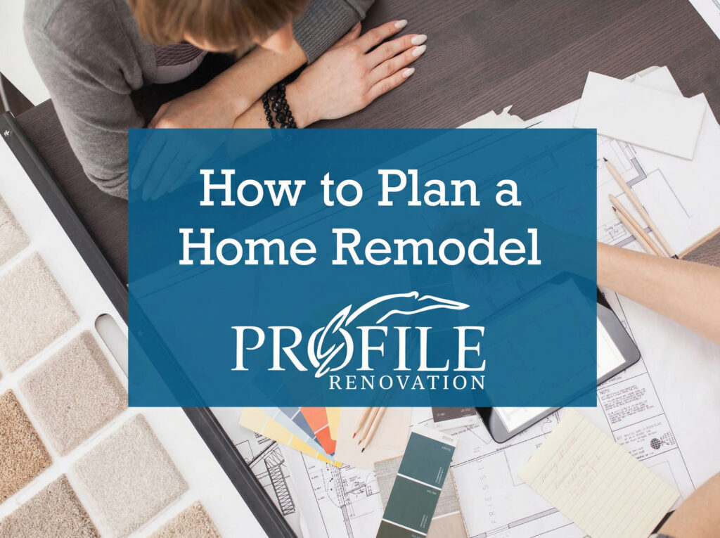 How to plan a home remodel with design materials and renovation plans on a table, featuring Profile Renovation branding.
